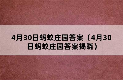 4月30日蚂蚁庄园答案（4月30日蚂蚁庄园答案揭晓）