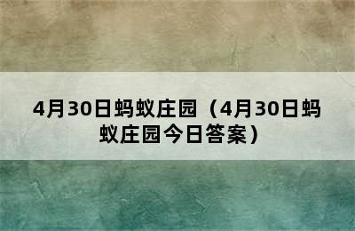 4月30日蚂蚁庄园（4月30日蚂蚁庄园今日答案）