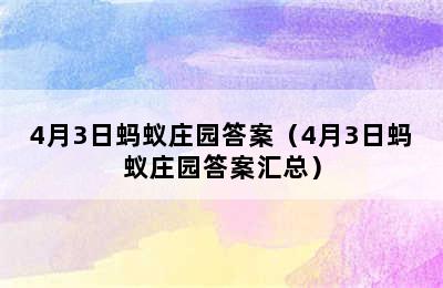 4月3日蚂蚁庄园答案（4月3日蚂蚁庄园答案汇总）