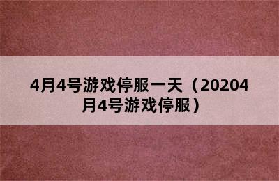 4月4号游戏停服一天（20204月4号游戏停服）