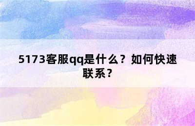 5173客服qq是什么？如何快速联系？