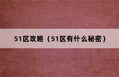 51区攻略（51区有什么秘密）