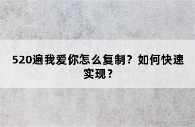 520遍我爱你怎么复制？如何快速实现？