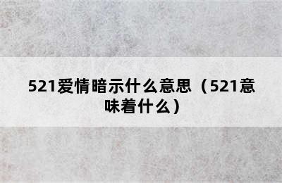 521爱情暗示什么意思（521意味着什么）