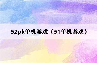 52pk单机游戏（51单机游戏）