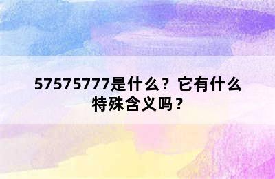 57575777是什么？它有什么特殊含义吗？