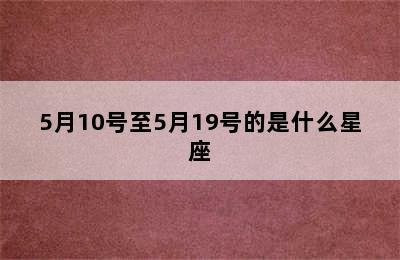 5月10号至5月19号的是什么星座