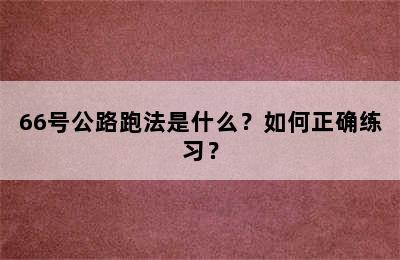 66号公路跑法是什么？如何正确练习？