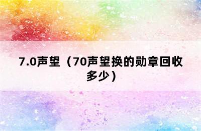 7.0声望（70声望换的勋章回收多少）