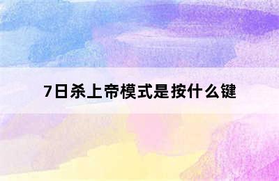 7日杀上帝模式是按什么键