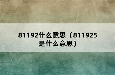 81192什么意思（811925是什么意思）