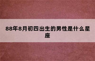 88年8月初四出生的男性是什么星座