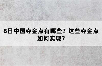 8日中国夺金点有哪些？这些夺金点如何实现？