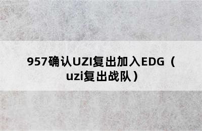 957确认UZI复出加入EDG（uzi复出战队）