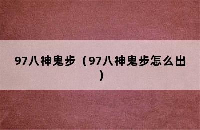 97八神鬼步（97八神鬼步怎么出）