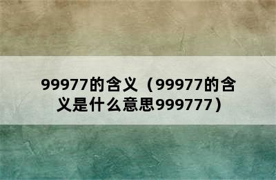 99977的含义（99977的含义是什么意思999777）