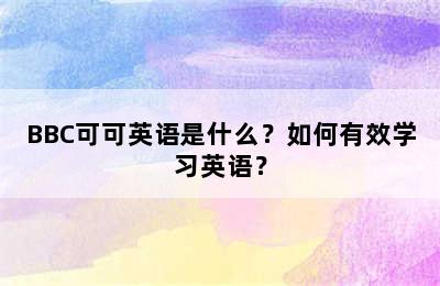 BBC可可英语是什么？如何有效学习英语？