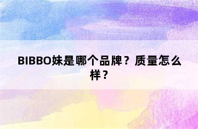 BIBBO妹是哪个品牌？质量怎么样？