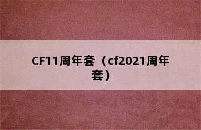 CF11周年套（cf2021周年套）