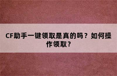 CF助手一键领取是真的吗？如何操作领取？