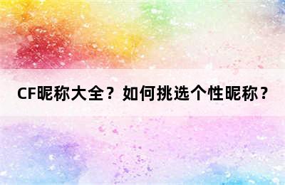 CF昵称大全？如何挑选个性昵称？