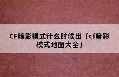 CF暗影模式什么时候出（cf暗影模式地图大全）