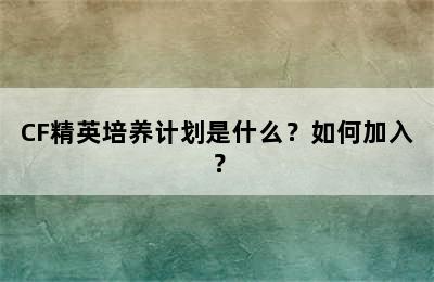 CF精英培养计划是什么？如何加入？