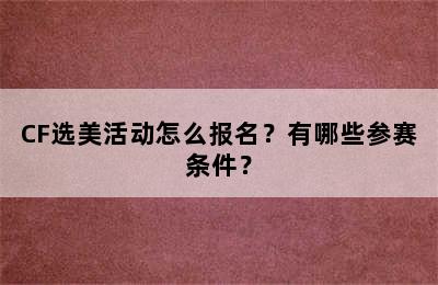 CF选美活动怎么报名？有哪些参赛条件？