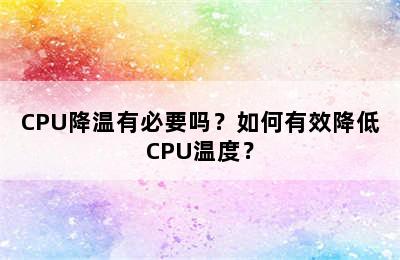 CPU降温有必要吗？如何有效降低CPU温度？