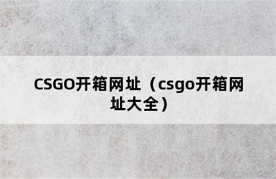 CSGO开箱网址（csgo开箱网址大全）