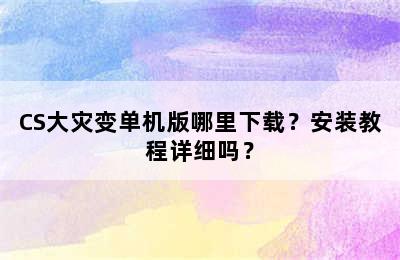 CS大灾变单机版哪里下载？安装教程详细吗？