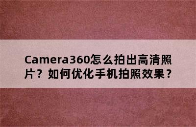 Camera360怎么拍出高清照片？如何优化手机拍照效果？