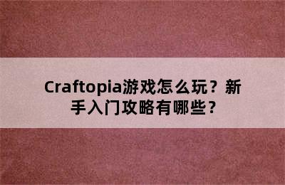 Craftopia游戏怎么玩？新手入门攻略有哪些？