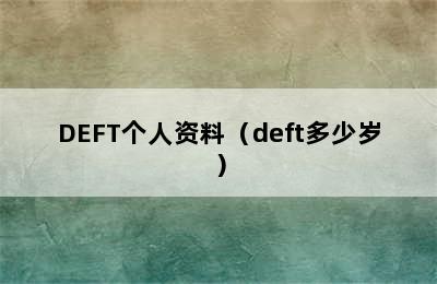 DEFT个人资料（deft多少岁）