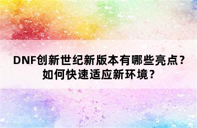 DNF创新世纪新版本有哪些亮点？如何快速适应新环境？