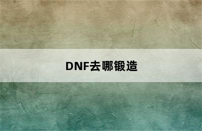 DNF去哪锻造