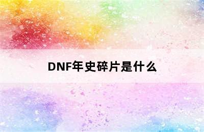 DNF年史碎片是什么