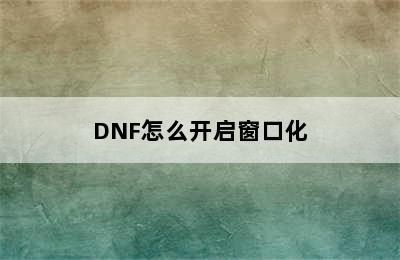 DNF怎么开启窗口化