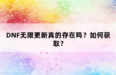 DNF无限更新真的存在吗？如何获取？