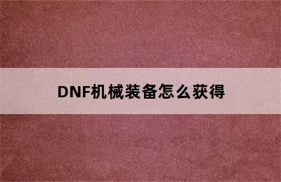 DNF机械装备怎么获得