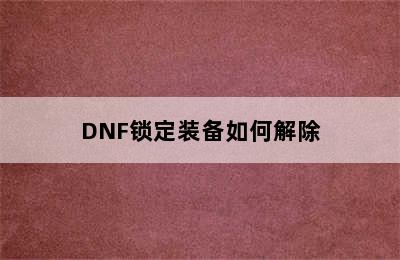 DNF锁定装备如何解除
