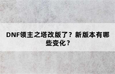 DNF领主之塔改版了？新版本有哪些变化？