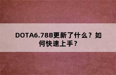 DOTA6.78B更新了什么？如何快速上手？