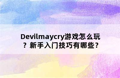 Devilmaycry游戏怎么玩？新手入门技巧有哪些？