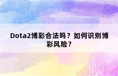 Dota2博彩合法吗？如何识别博彩风险？