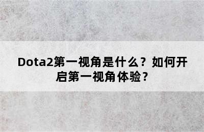 Dota2第一视角是什么？如何开启第一视角体验？