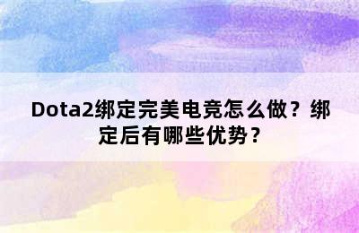 Dota2绑定完美电竞怎么做？绑定后有哪些优势？