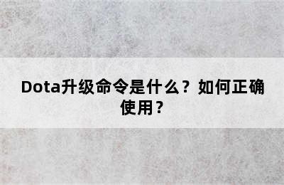 Dota升级命令是什么？如何正确使用？