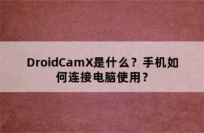 DroidCamX是什么？手机如何连接电脑使用？