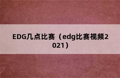 EDG几点比赛（edg比赛视频2021）